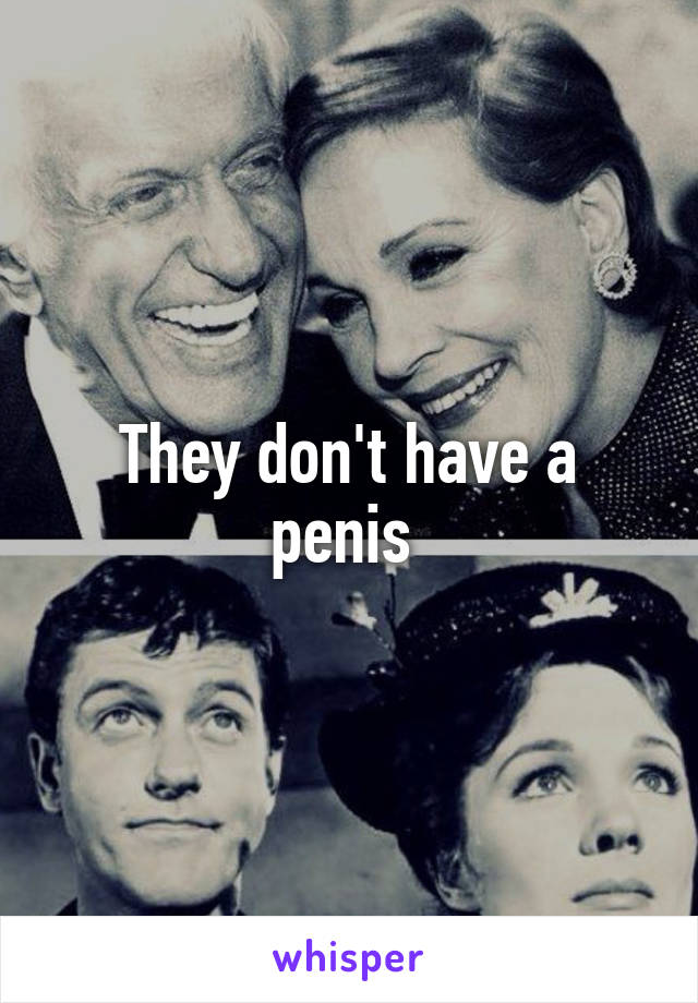 They don't have a penis 