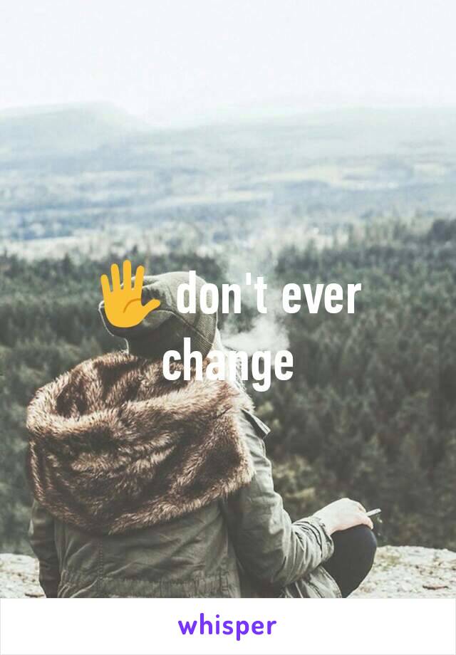 🖐 don't ever change
