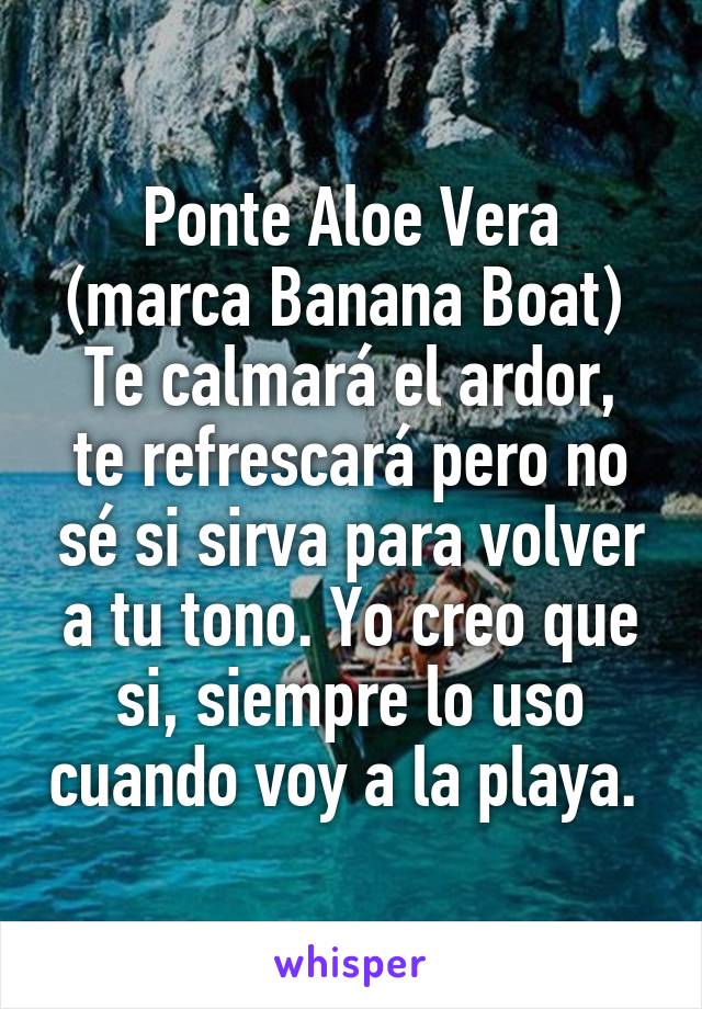 Ponte Aloe Vera (marca Banana Boat) 
Te calmará el ardor, te refrescará pero no sé si sirva para volver a tu tono. Yo creo que si, siempre lo uso cuando voy a la playa. 