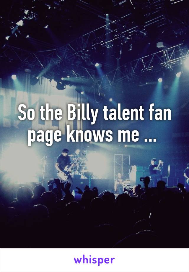 So the Billy talent fan page knows me ... 
