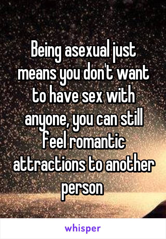 Being asexual just means you don't want to have sex with anyone, you can still feel romantic attractions to another person 