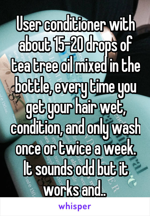 User conditioner with about 15-20 drops of tea tree oil mixed in the bottle, every time you get your hair wet, condition, and only wash once or twice a week. It sounds odd but it works and.. 