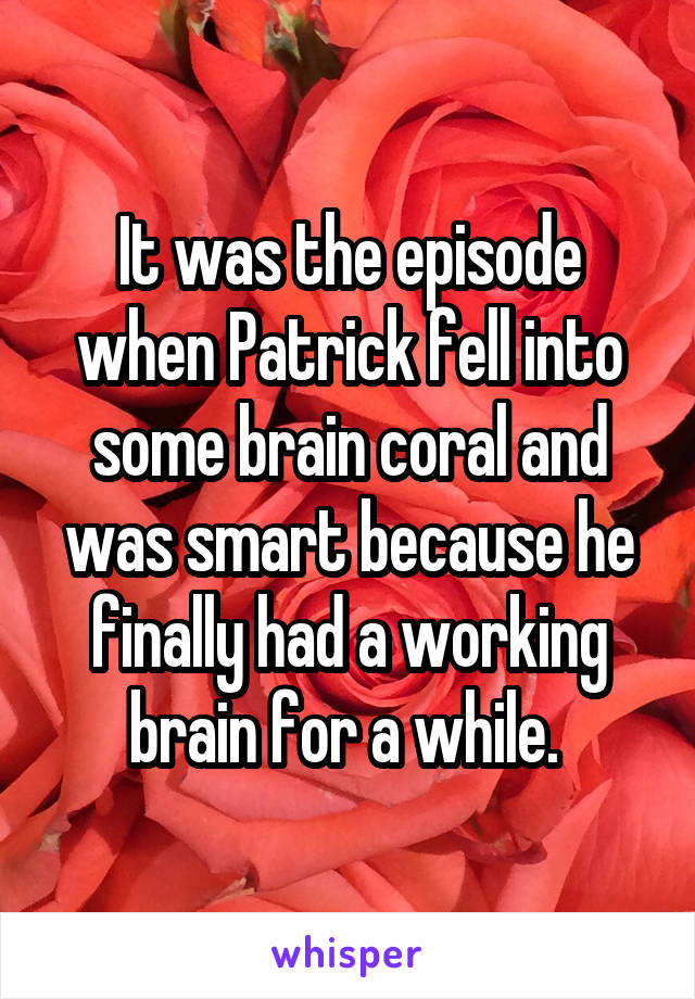 It was the episode when Patrick fell into some brain coral and was smart because he finally had a working brain for a while. 