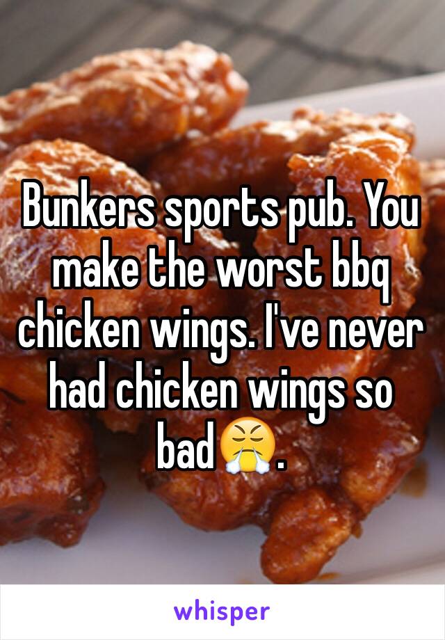 Bunkers sports pub. You make the worst bbq chicken wings. I've never had chicken wings so bad😤. 