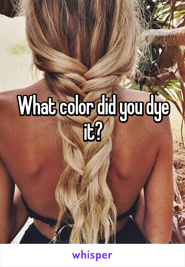 What color did you dye it?
