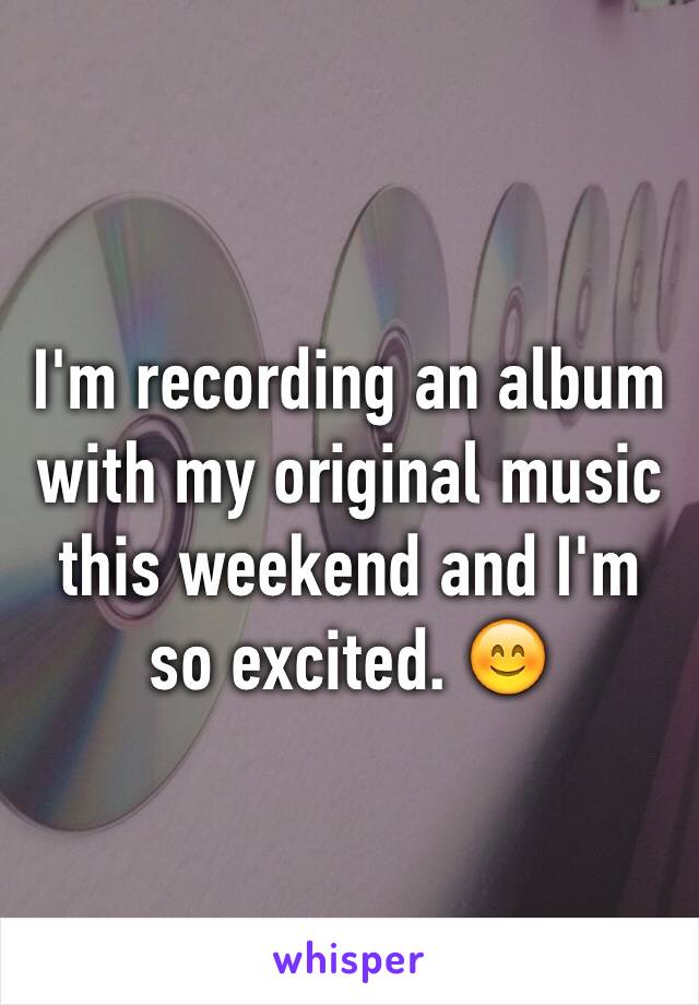 I'm recording an album with my original music this weekend and I'm so excited. 😊