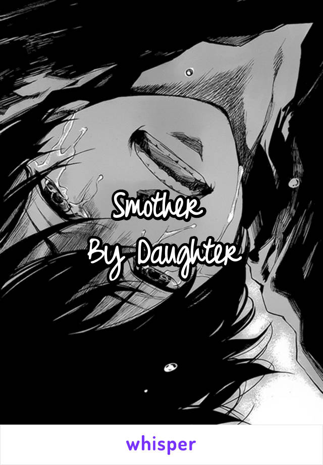 Smother 
By Daughter