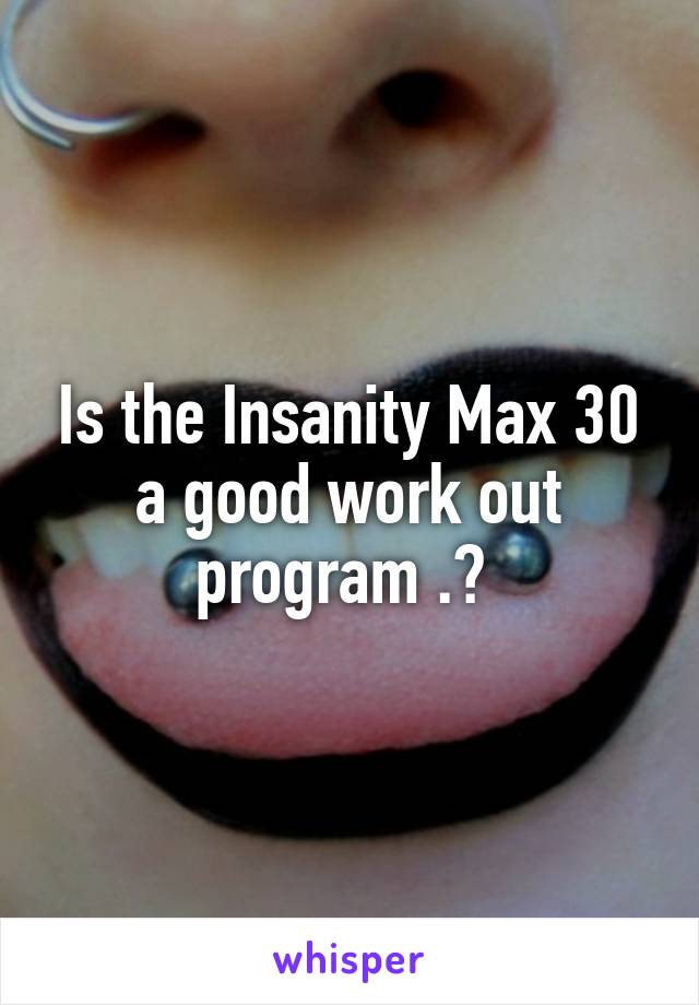 Is the Insanity Max 30 a good work out program .? 