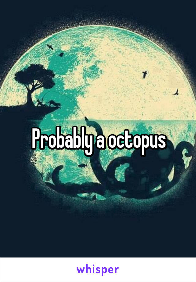 Probably a octopus