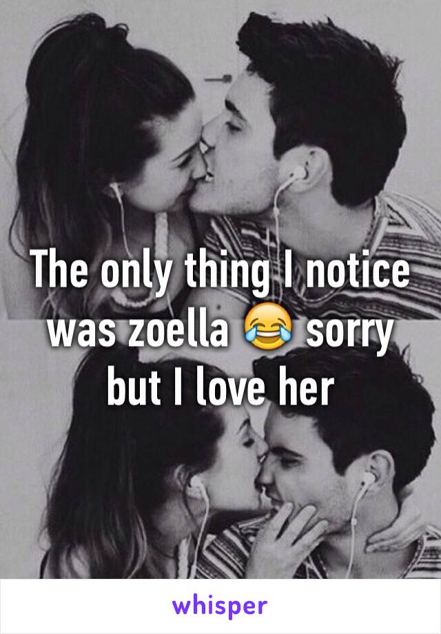 The only thing I notice was zoella 😂 sorry but I love her
