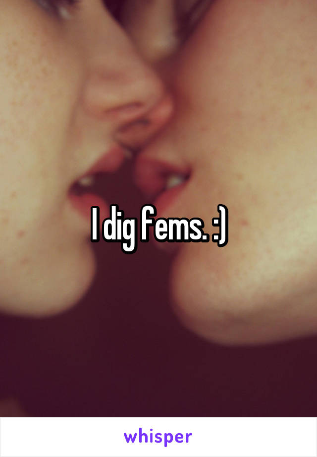 I dig fems. :)