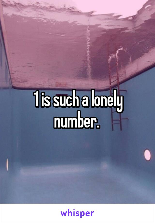 1 is such a lonely number. 