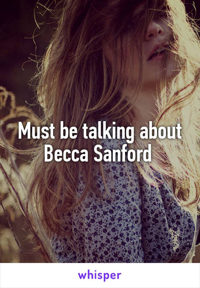 Must be talking about Becca Sanford 