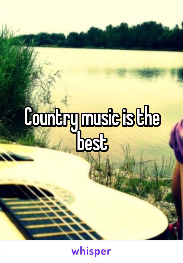 Country music is the best