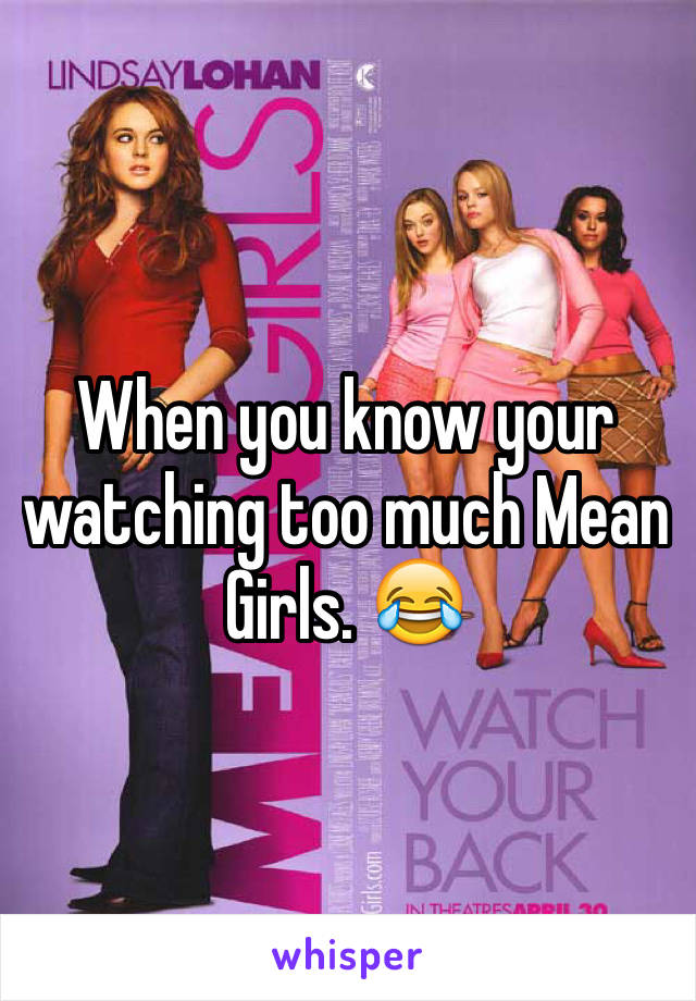 When you know your watching too much Mean Girls. 😂