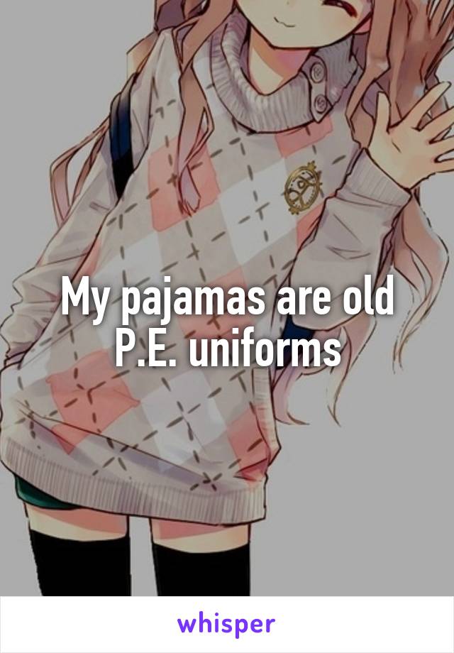 My pajamas are old P.E. uniforms