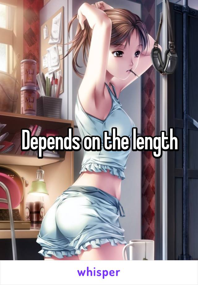 Depends on the length