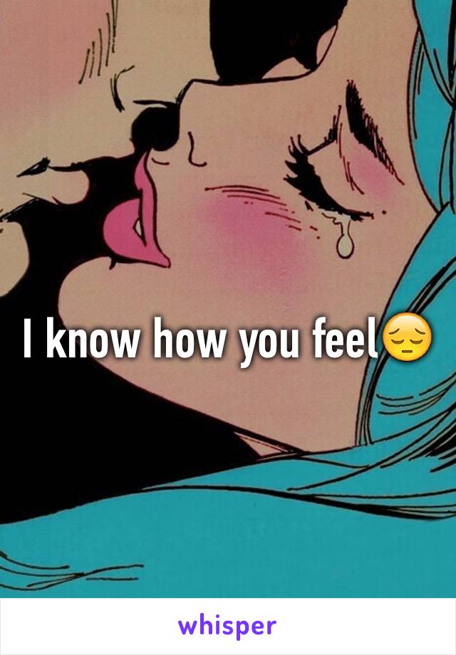 I know how you feel😔