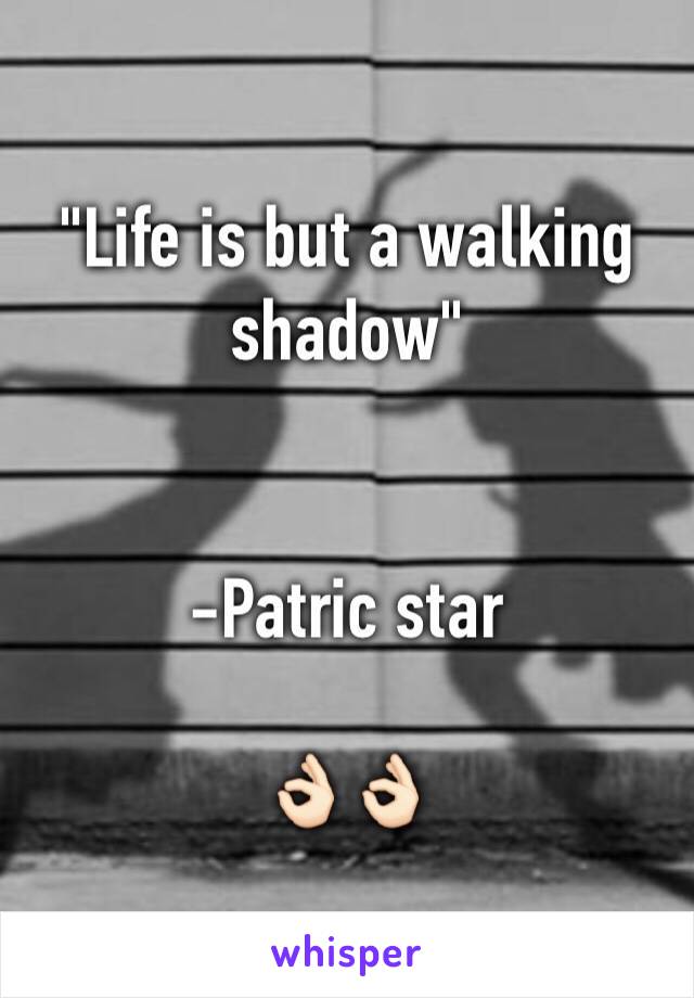 "Life is but a walking shadow"


-Patric star

👌🏻👌🏻