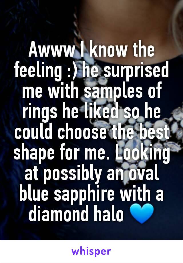 Awww I know the feeling :) he surprised me with samples of rings he liked so he could choose the best shape for me. Looking at possibly an oval blue sapphire with a diamond halo 💙