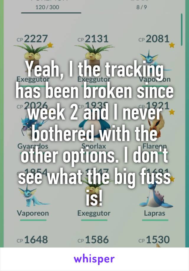 Yeah, I the tracking has been broken since week 2 and I never bothered with the other options. I don't see what the big fuss is!