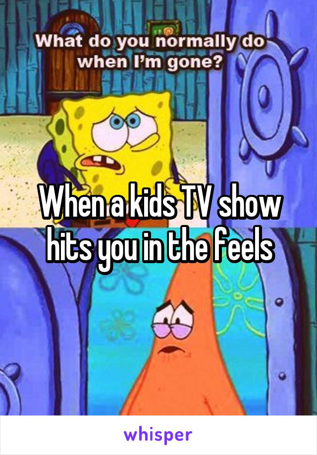 When a kids TV show hits you in the feels