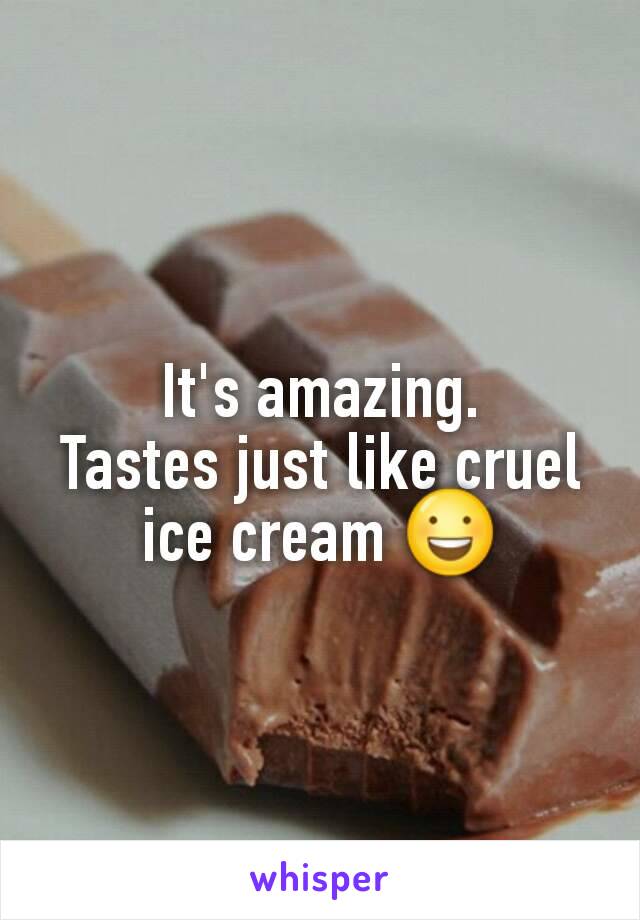 It's amazing.
Tastes just like cruel ice cream 😃