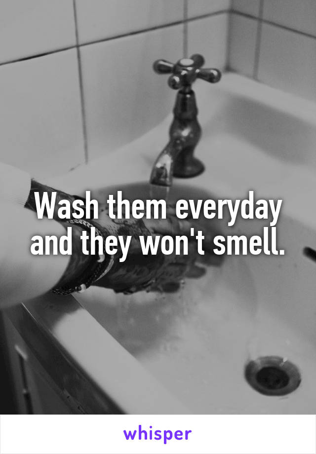 Wash them everyday and they won't smell.