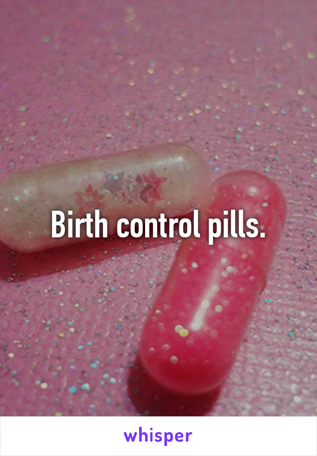 Birth control pills.