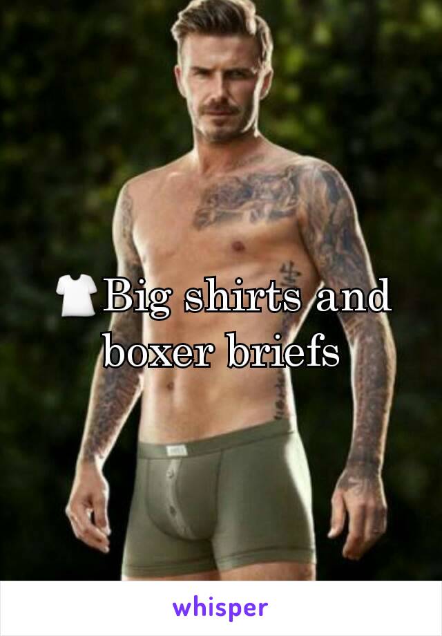 👕Big shirts and boxer briefs