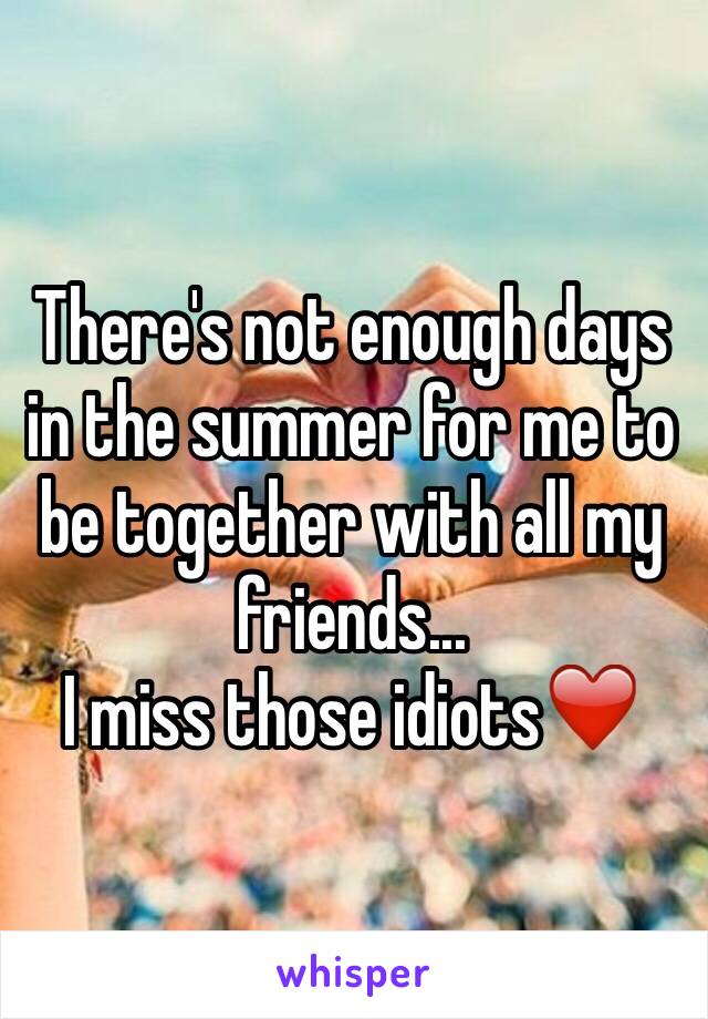 There's not enough days in the summer for me to be together with all my friends...
I miss those idiots❤️