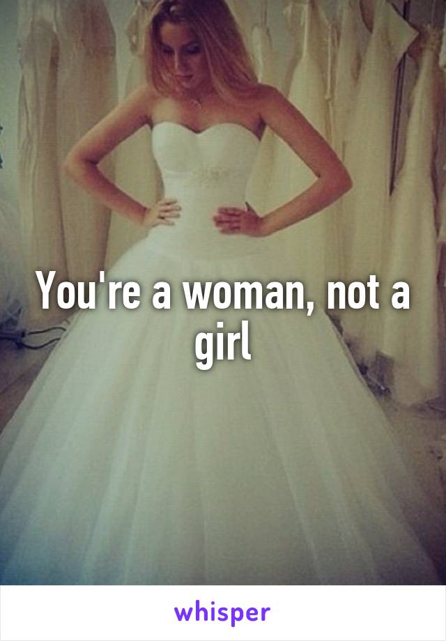 You're a woman, not a girl