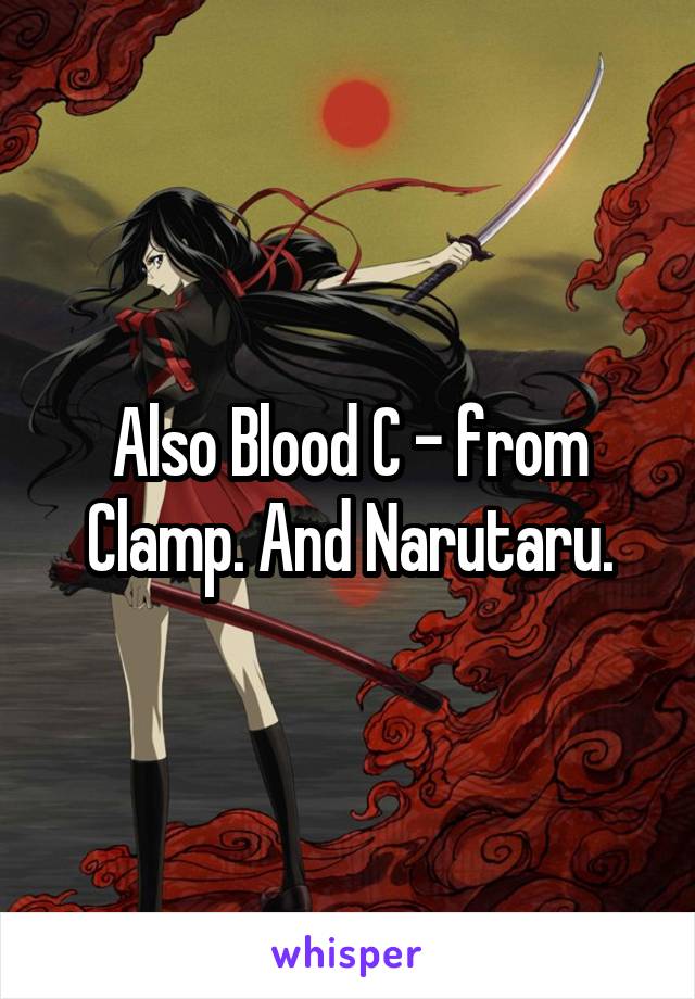 Also Blood C - from Clamp. And Narutaru.