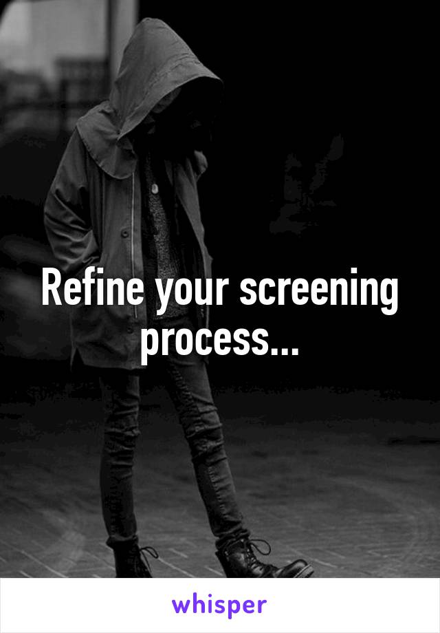 Refine your screening process...