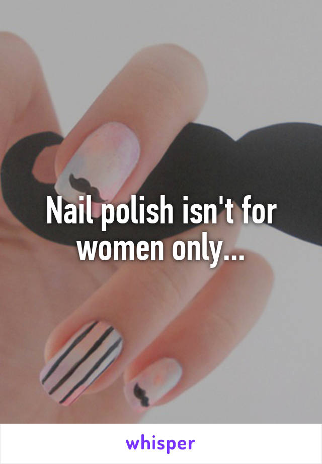 Nail polish isn't for women only...