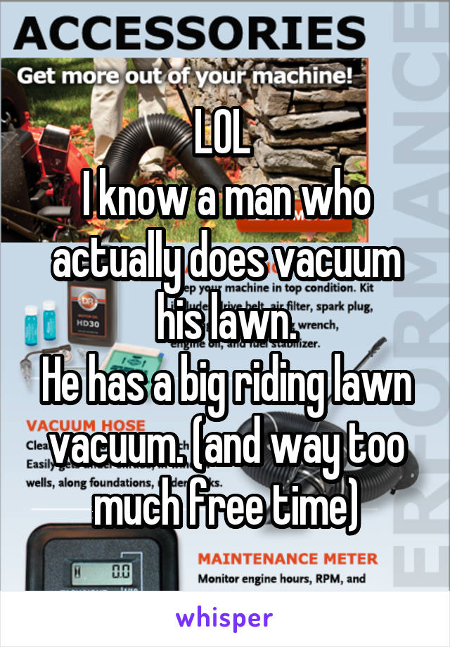 LOL 
I know a man who actually does vacuum his lawn.
He has a big riding lawn vacuum. (and way too much free time)