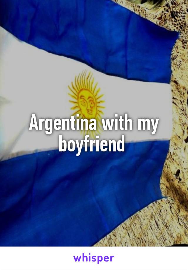 Argentina with my boyfriend 