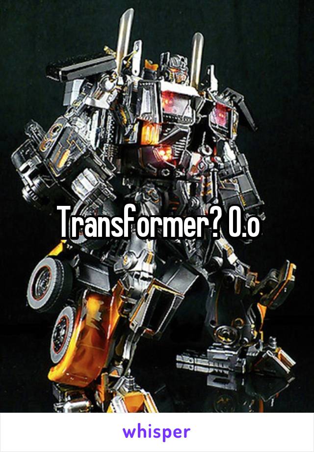 Transformer? O.o