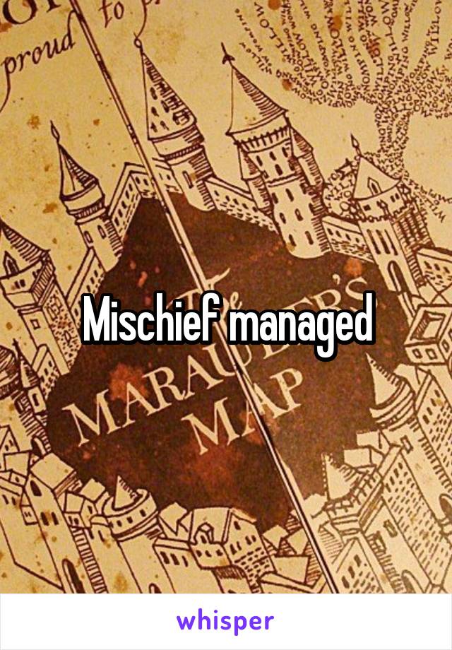 Mischief managed