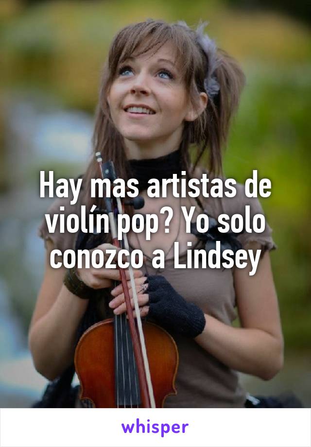 Hay mas artistas de violín pop? Yo solo conozco a Lindsey