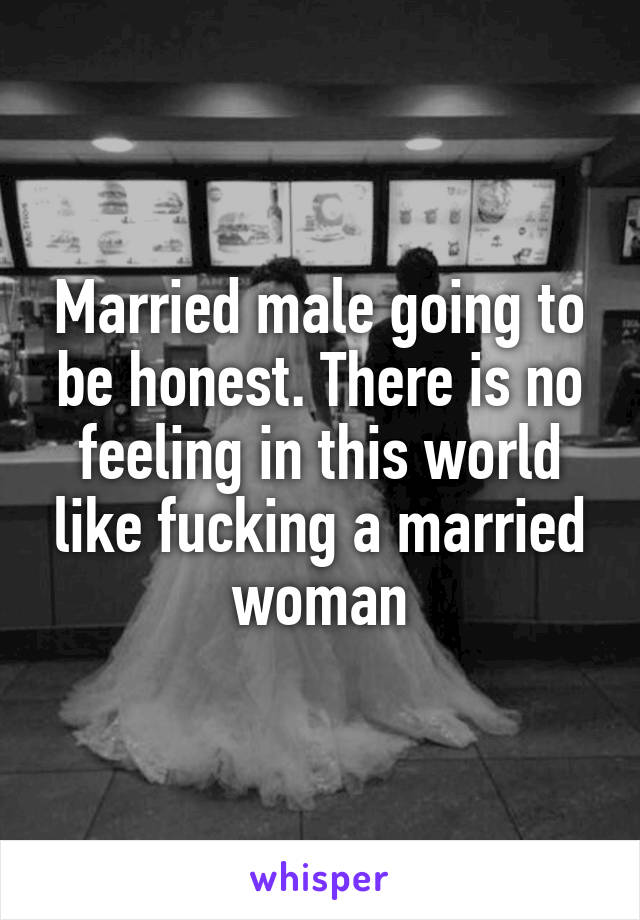 Married male going to be honest. There is no feeling in this world like fucking a married woman