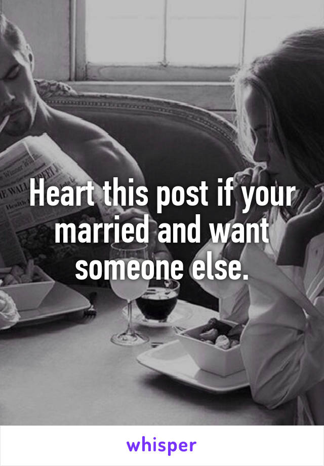 Heart this post if your married and want someone else.