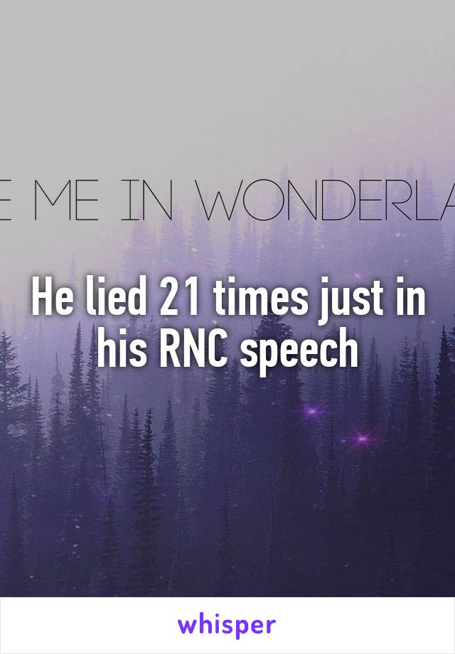 He lied 21 times just in his RNC speech