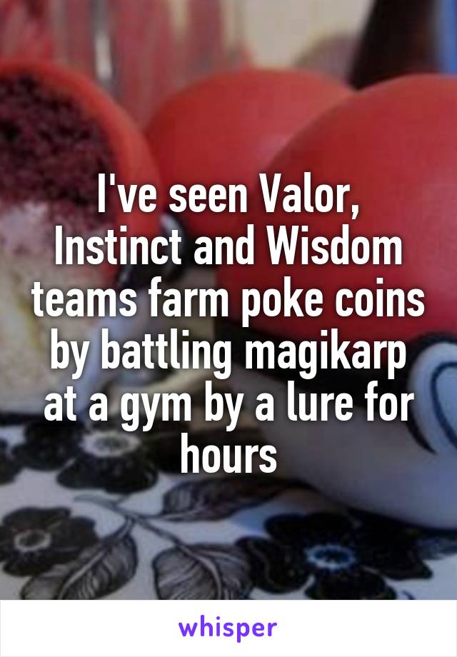 I've seen Valor, Instinct and Wisdom teams farm poke coins by battling magikarp at a gym by a lure for hours
