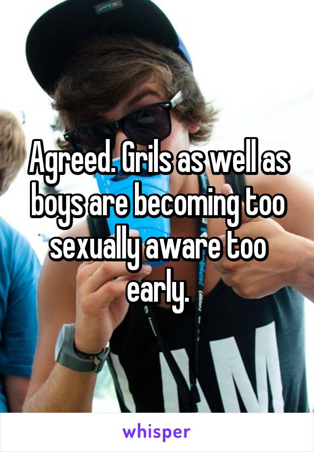 Agreed. Grils as well as boys are becoming too sexually aware too early.