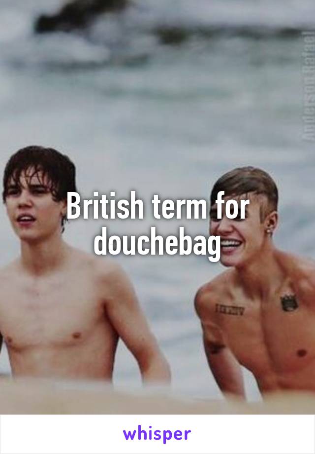 British term for douchebag