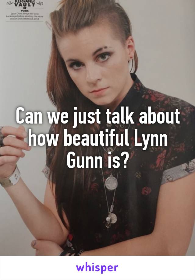 Can we just talk about how beautiful Lynn Gunn is?