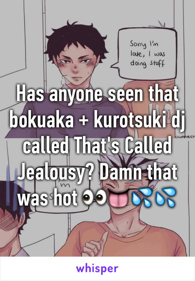 Has anyone seen that bokuaka + kurotsuki dj called That's Called Jealousy? Damn that was hot 👀👅💦💦