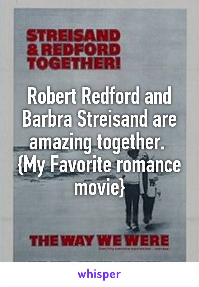 Robert Redford and Barbra Streisand are amazing together. 
{My Favorite romance movie}