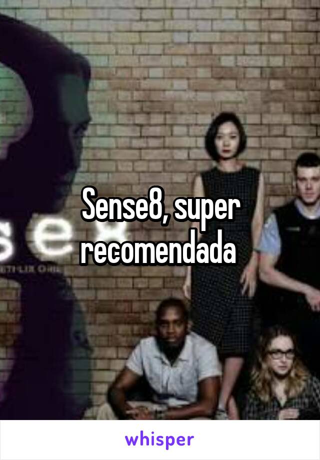 Sense8, super recomendada 